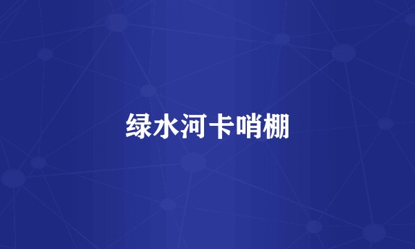 绿水河卡哨棚
