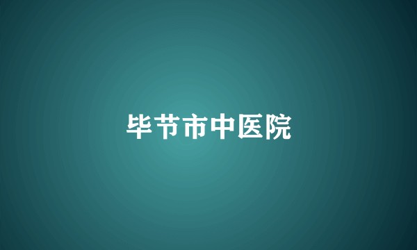 毕节市中医院