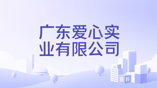 广东爱心实业有限公司