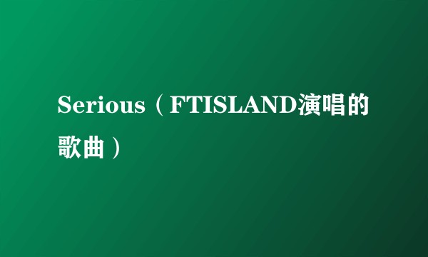 Serious（FTISLAND演唱的歌曲）