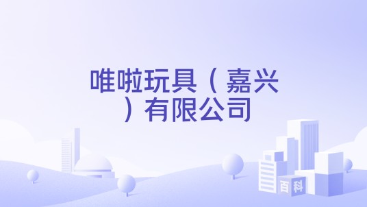 唯啦玩具（嘉兴）有限公司
