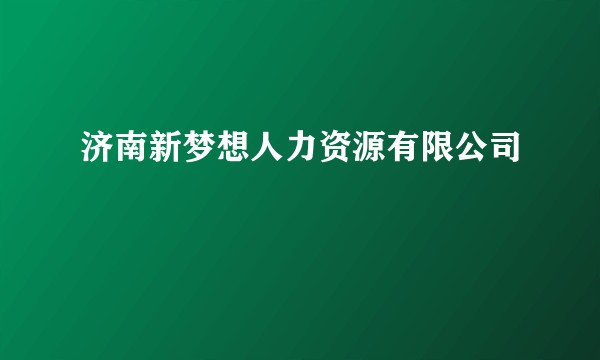 济南新梦想人力资源有限公司