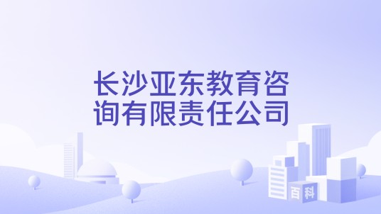 长沙亚东教育咨询有限责任公司