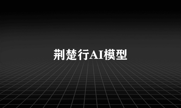荆楚行AI模型