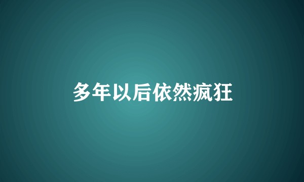 多年以后依然疯狂