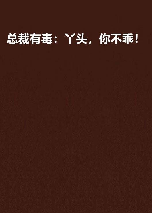 总裁有毒：丫头，你不乖！