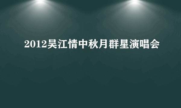 2012吴江情中秋月群星演唱会