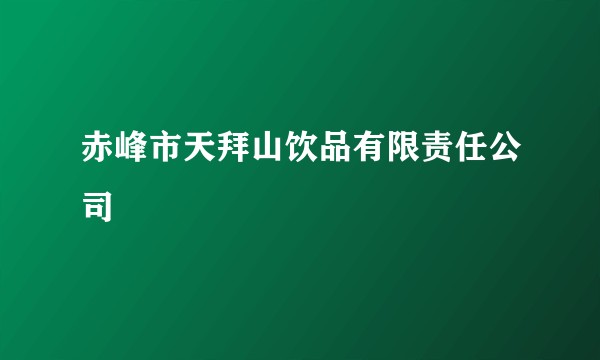 赤峰市天拜山饮品有限责任公司