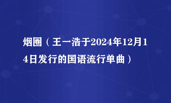 烟圈（王一浩于2024年12月14日发行的国语流行单曲）