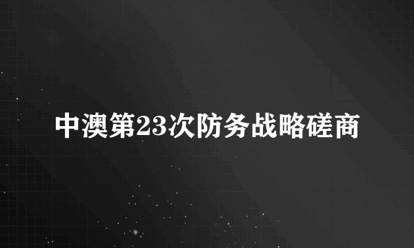 中澳第23次防务战略磋商