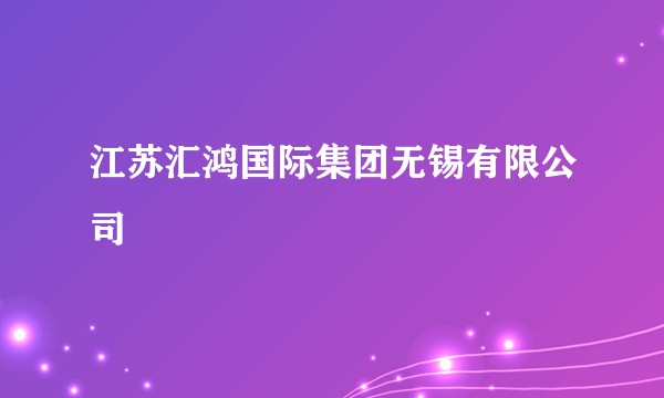 江苏汇鸿国际集团无锡有限公司