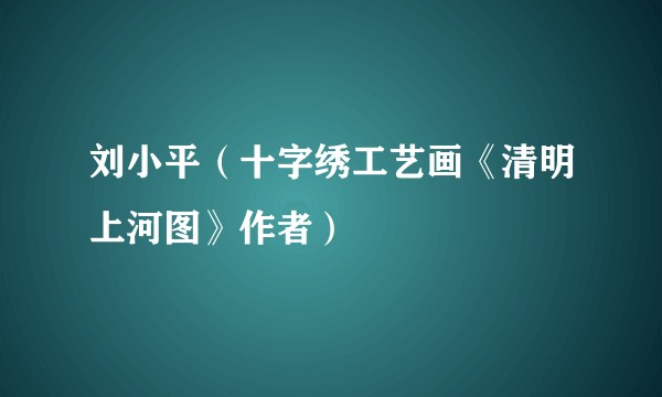 刘小平（十字绣工艺画《清明上河图》作者）