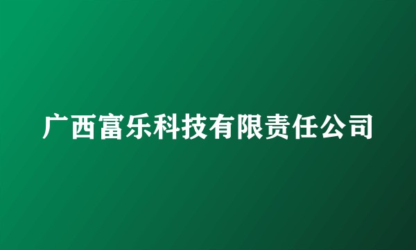 广西富乐科技有限责任公司