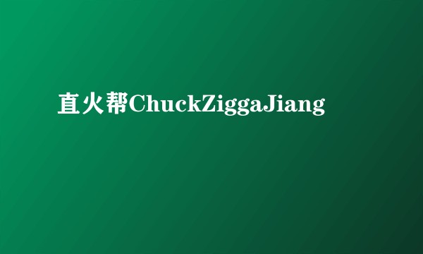 直火帮ChuckZiggaJiang