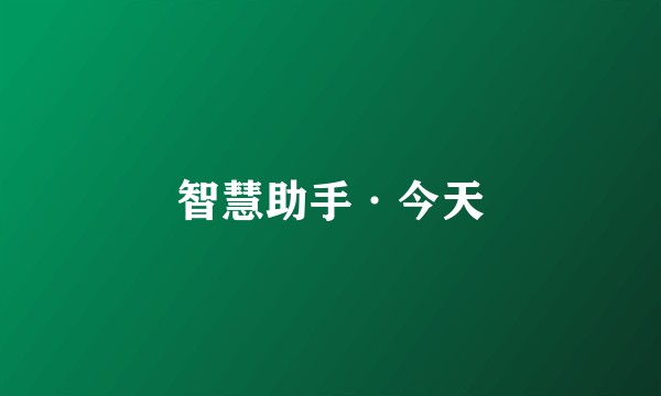 智慧助手·今天