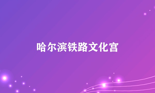 哈尔滨铁路文化宫