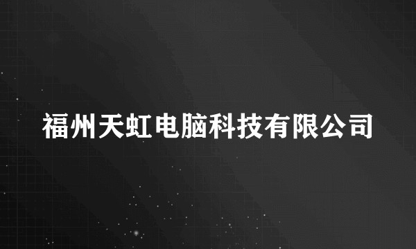 福州天虹电脑科技有限公司
