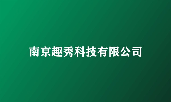 南京趣秀科技有限公司