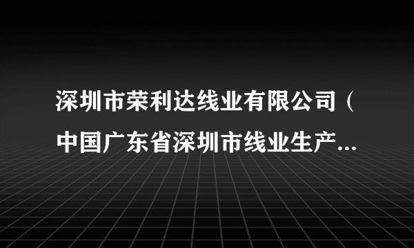 深圳市荣利达线业有限公司（中国广东省深圳市线业生产制造企业）