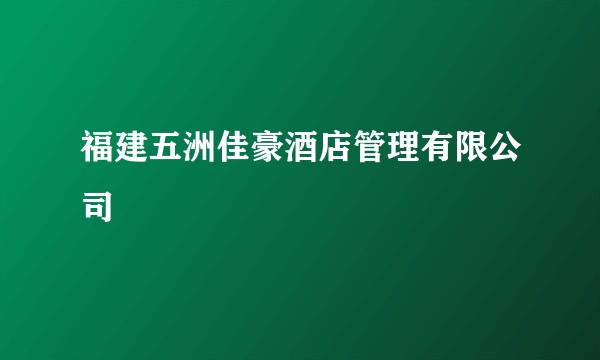 福建五洲佳豪酒店管理有限公司