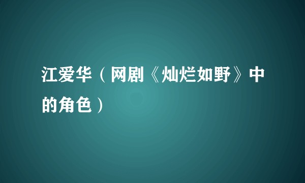 江爱华（网剧《灿烂如野》中的角色）