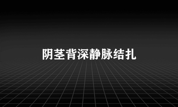 阴茎背深静脉结扎