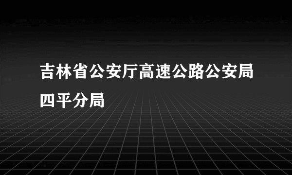 吉林省公安厅高速公路公安局四平分局