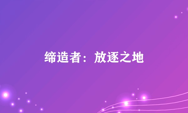 缔造者：放逐之地