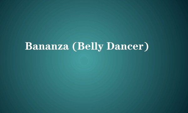 Bananza (Belly Dancer)