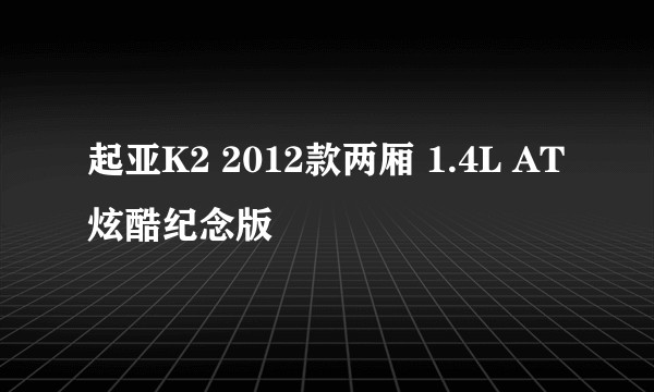 起亚K2 2012款两厢 1.4L AT 炫酷纪念版