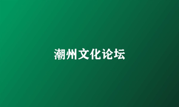 潮州文化论坛