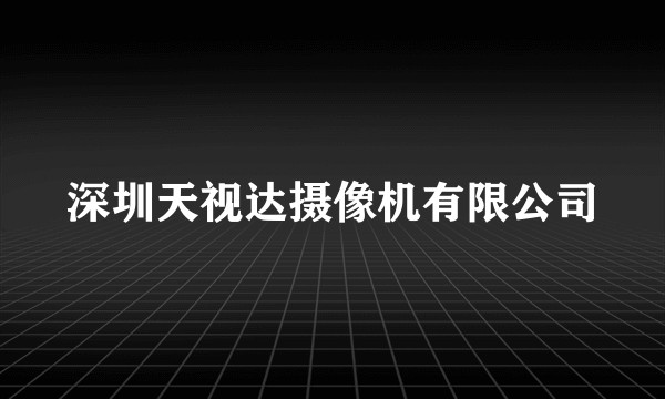 深圳天视达摄像机有限公司