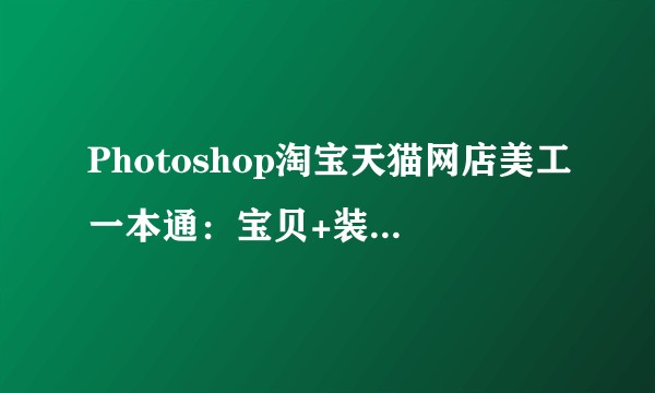 Photoshop淘宝天猫网店美工一本通：宝贝+装修+活动图片处理