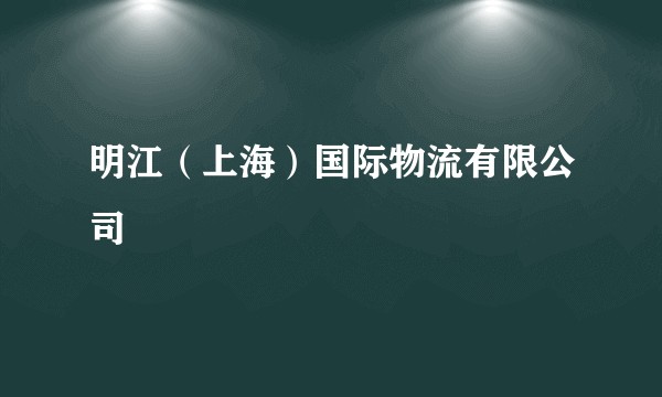 明江（上海）国际物流有限公司