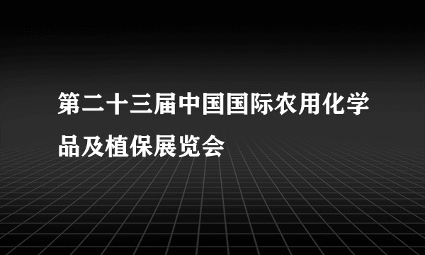 第二十三届中国国际农用化学品及植保展览会