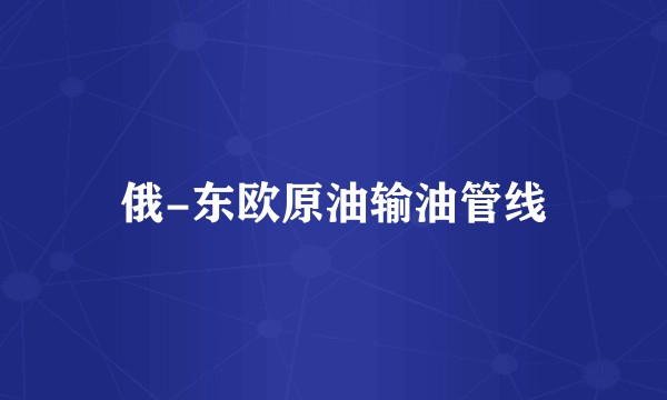 俄-东欧原油输油管线