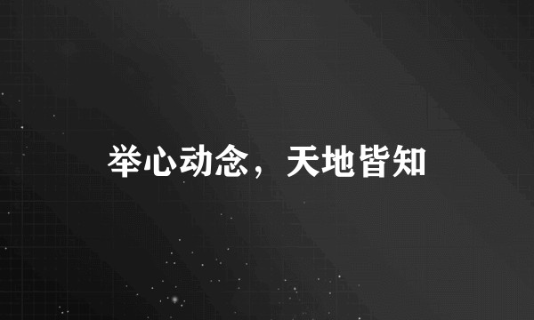 举心动念，天地皆知