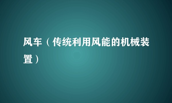 风车（传统利用风能的机械装置）