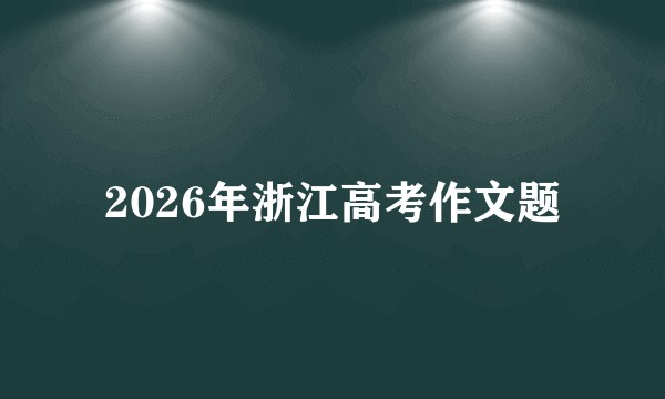 2026年浙江高考作文题