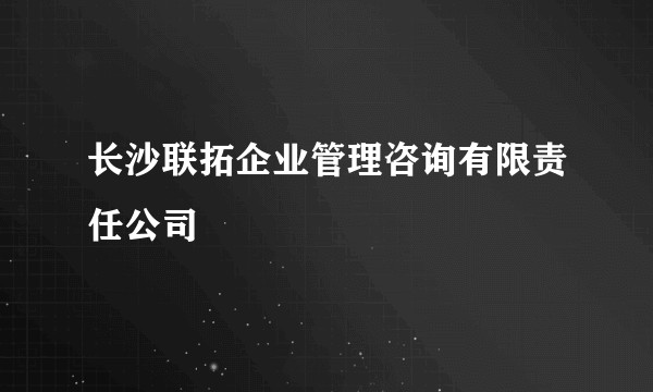 长沙联拓企业管理咨询有限责任公司