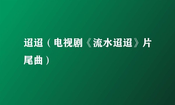 迢迢（电视剧《流水迢迢》片尾曲）
