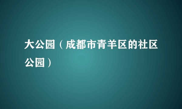 大公园（成都市青羊区的社区公园）