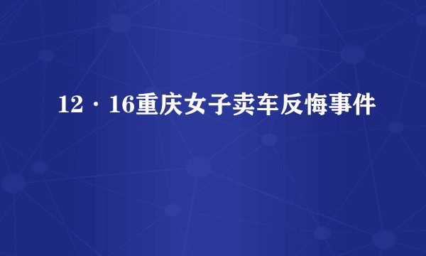 12·16重庆女子卖车反悔事件