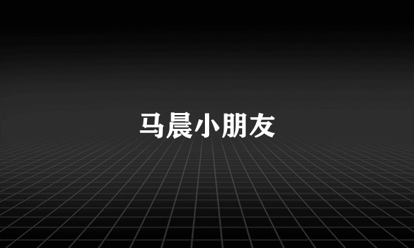 马晨小朋友