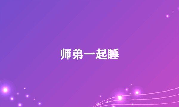 师弟一起睡