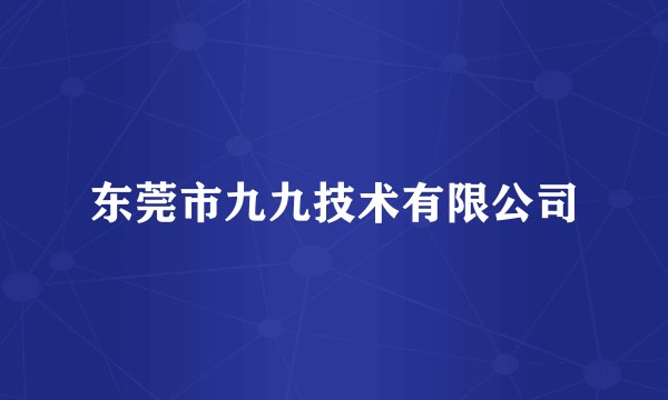 东莞市九九技术有限公司