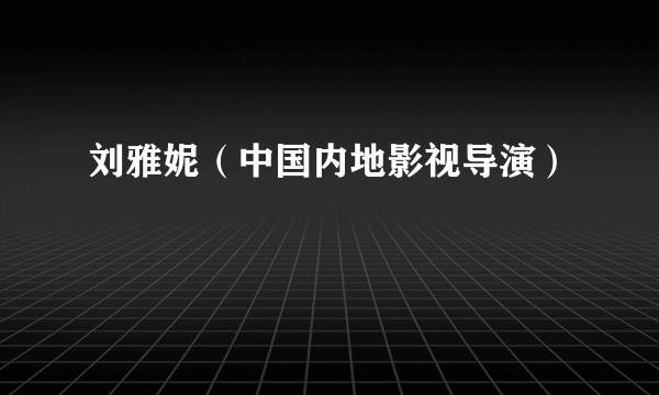 刘雅妮（中国内地影视导演）