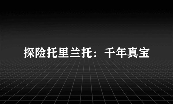 探险托里兰托:千年真宝