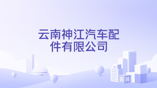 云南神江汽车配件有限公司