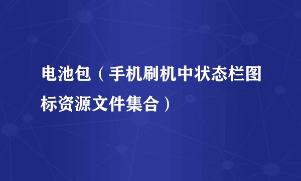电池包（手机刷机中状态栏图标资源文件集合）